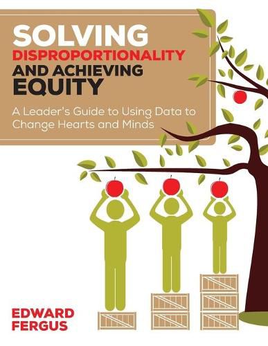 Cover image for Solving Disproportionality and Achieving Equity: A Leader's Guide to Using Data to Change Hearts and Minds