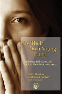 Cover image for By Their Own Young Hand: Deliberate Self Harm and Suicidal Ideas in Adolescents