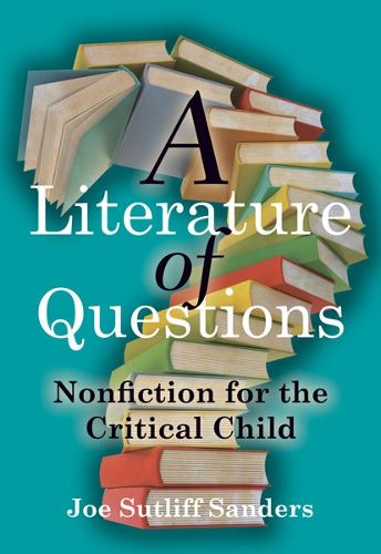 Cover image for A Literature of Questions: Nonfiction for the Critical Child