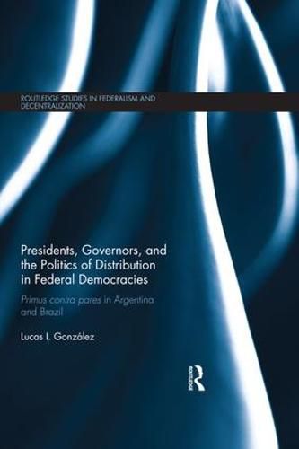 Cover image for Presidents, Governors, and the Politics of Distribution in Federal Democracies: Primus Contra Pares in Argentina and Brazil