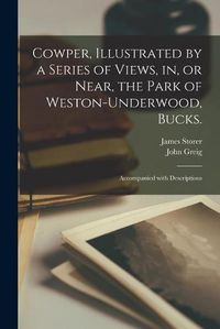 Cover image for Cowper, Illustrated by a Series of Views, in, or Near, the Park of Weston-Underwood, Bucks.: Accompanied With Descriptions