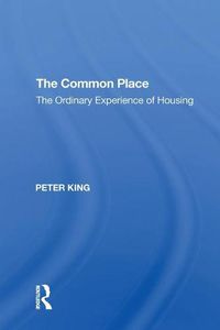 Cover image for The Common Place: The Ordinary Experience of Housing