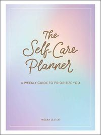 Cover image for The Self-Care Planner: A Weekly Guide to Prioritize You