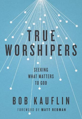 Cover image for True Worshipers: Seeking What Matters to God