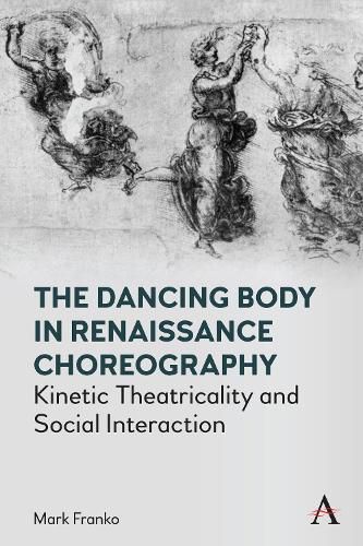 The Dancing Body in Renaissance Choreography: Kinetic Theatricality and Social Interaction