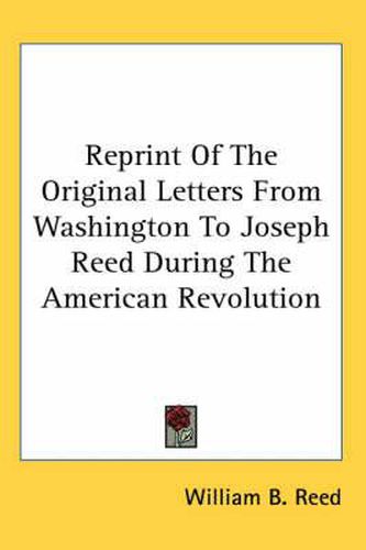 Cover image for Reprint of the Original Letters from Washington to Joseph Reed During the American Revolution