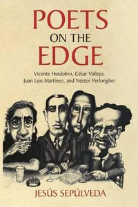 Cover image for Poets on the Edge: Vicente Huidobro, Cesar Vallejo, Juan Luis Martinez, and Nestor Perlongher