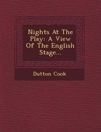 Cover image for Nights at the Play: A View of the English Stage...