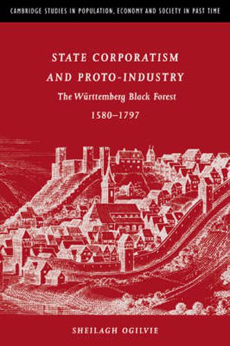 Cover image for State Corporatism and Proto-Industry: The Wurttemberg Black Forest, 1580-1797