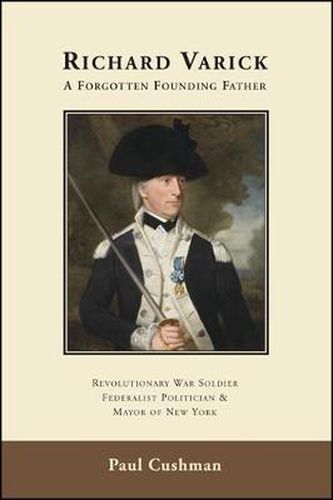 Cover image for Richard Varick: A Forgotten Founding Father: Revolutionary War Soldier, Federalist Politician, and Mayor of New York