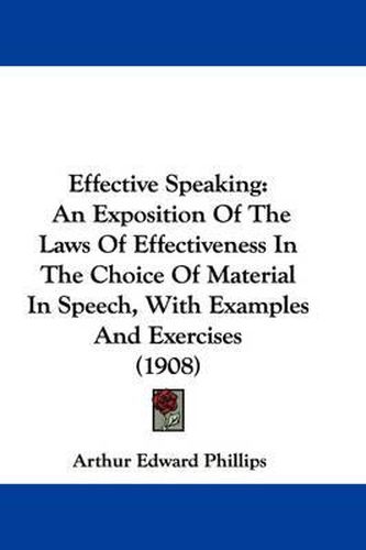 Cover image for Effective Speaking: An Exposition of the Laws of Effectiveness in the Choice of Material in Speech, with Examples and Exercises (1908)