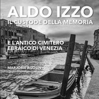 Cover image for Aldo Izzo: Il custode della memoria e l'antico cimitero ebraico di Venezia