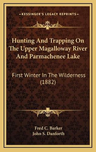 Hunting and Trapping on the Upper Magalloway River and Parmachenee Lake: First Winter in the Wilderness (1882)