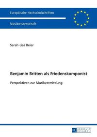 Cover image for Benjamin Britten als Friedenskomponist; Perspektiven zur Musikvermittlung
