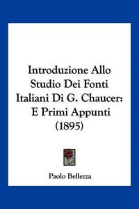 Cover image for Introduzione Allo Studio Dei Fonti Italiani Di G. Chaucer: E Primi Appunti (1895)