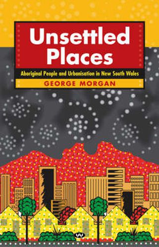 Unsettled Places: Aboriginal People and Urbanisation in New South Wales