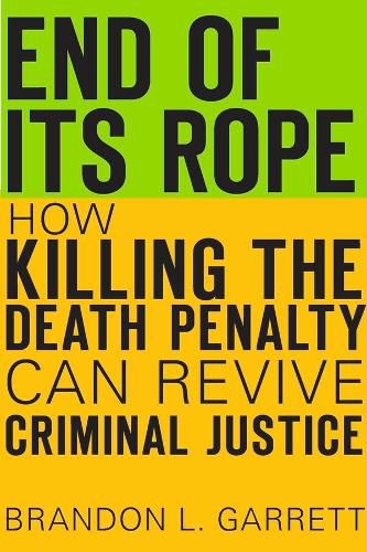 Cover image for End of Its Rope: How Killing the Death Penalty Can Revive Criminal Justice