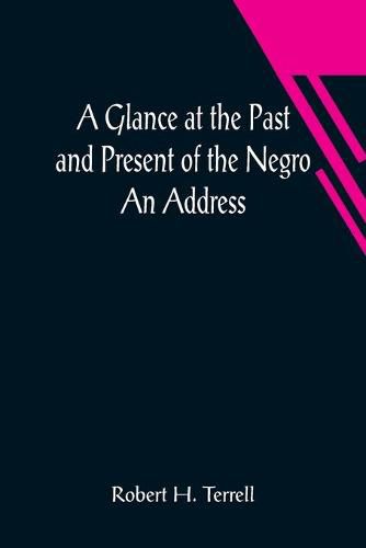 Cover image for A Glance at the Past and Present of the Negro: An Address