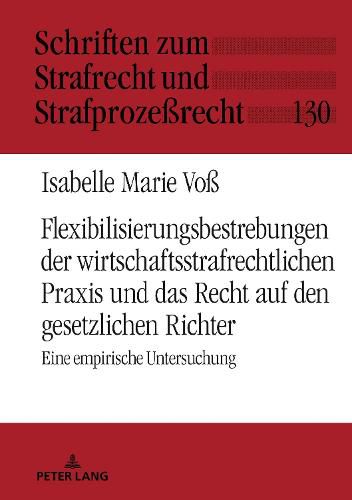 Cover image for Flexibilisierungsbestrebungen Der Wirtschaftsstrafrechtlichen Praxis Und Das Recht Auf Den Gesetzlichen Richter: Eine Empirische Untersuchung