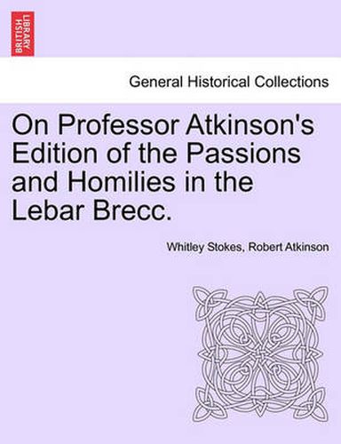 Cover image for On Professor Atkinson's Edition of the Passions and Homilies in the Lebar Brecc.