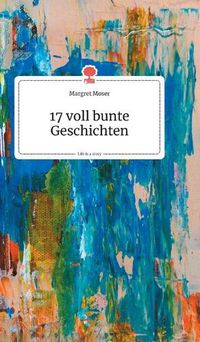 Cover image for 17 voll bunte Geschichten. Life is a Story - story.one