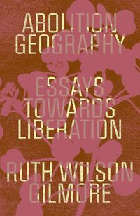 Cover image for Abolition Geography: Essays Towards Liberation