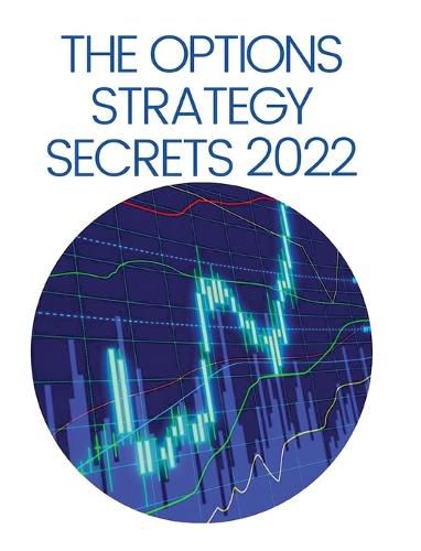 Cover image for The Options Strategy Secrets 2022: The Comprehensive Guide for Beginners to Learn Options Trading, with the Best Strategies and Techniques to Use to Make Profit in Only Few Weeks