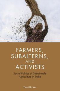 Cover image for Farmers, Subalterns, and Activists: Social Politics of Sustainable Agriculture in India