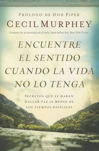 Cover image for Encuentre el sentido cuando la vida no lo tenga: Secretos que te haran hallar paz en medio de los tiempos dificiles