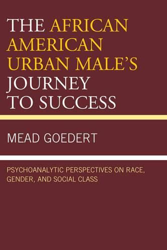 Cover image for The African American Urban Male's Journey to Success: Psychoanalytic Perspectives on Race, Gender, and Social Class