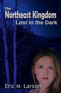 Cover image for The Northeast Kingdom: Lost in the Dark