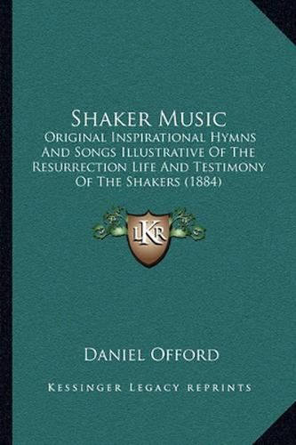 Cover image for Shaker Music: Original Inspirational Hymns and Songs Illustrative of the Resurrection Life and Testimony of the Shakers (1884)
