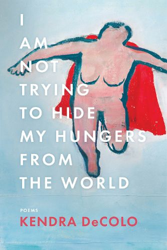 Cover image for I Am Not Trying to Hide My Hungers from the World