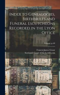 Cover image for Index to Genealogies, Birthbriefs and Funeral Escutcheons Recorded in the Lyon Office; Volume pt.40