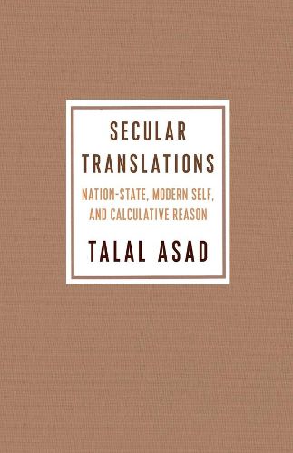 Secular Translations: Nation-State, Modern Self, and Calculative Reason