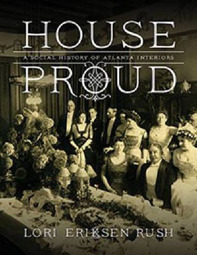 Cover image for House Proud: A Social History of Atlanta Interiors, 1880-1919