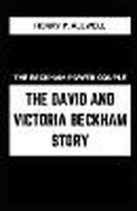Cover image for The Beckham Power Couple the David and Victoria Beckham Story