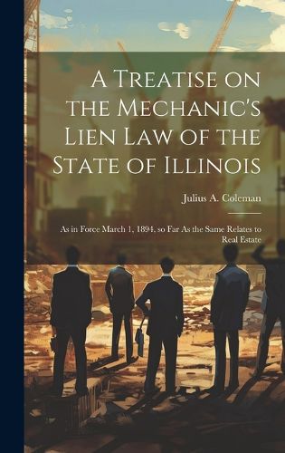 Cover image for A Treatise on the Mechanic's Lien law of the State of Illinois