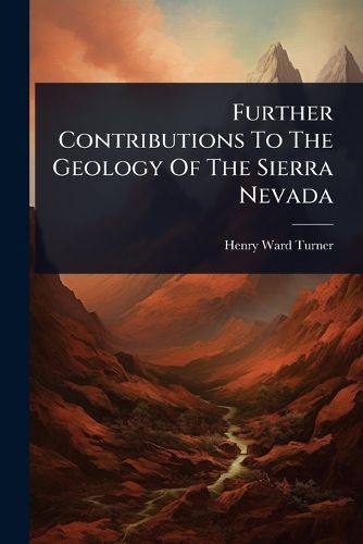 Cover image for Further Contributions To The Geology Of The Sierra Nevada