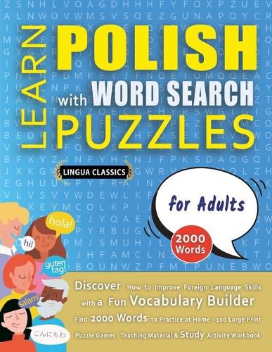 Cover image for LEARN POLISH WITH WORD SEARCH PUZZLES FOR ADULTS - Discover How to Improve Foreign Language Skills with a Fun Vocabulary Builder. Find 2000 Words to Practice at Home - 100 Large Print Puzzle Games - Teaching Material, Study Activity Workbook