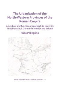 Cover image for The Urbanisation of the North-Western Provinces of the Roman Empire: A Juridical and Functional Approach to Town Life in Roman Gaul, Germania Inferior and Britain