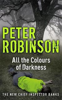 Cover image for All the Colours of Darkness: DCI Banks 18