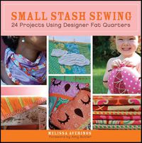 Cover image for Small Stash Sewing: 24 Projects Using Designer Fat Quarters