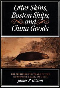 Cover image for Otter Skins, Boston Ships, and China Goods: The Maritime Fur Trade of the Northwest Coast, 1785-1841