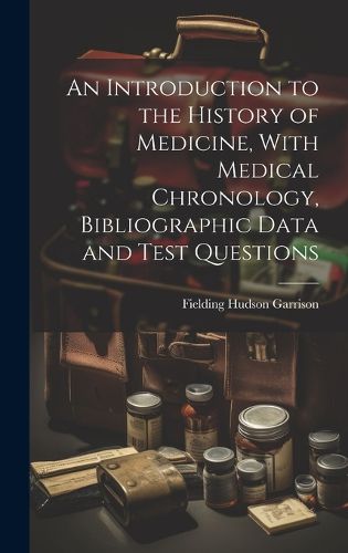 An Introduction to the History of Medicine, With Medical Chronology, Bibliographic Data and Test Questions