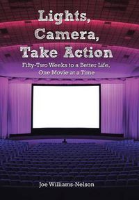 Cover image for Lights, Camera, Take Action: Fifty-Two Weeks to a Better Life, One Movie at a Time