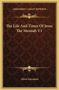 Cover image for The Life and Times of Jesus the Messiah V1