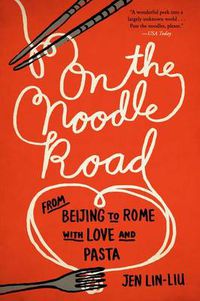 Cover image for On the Noodle Road: From Beijing to Rome, with Love and Pasta