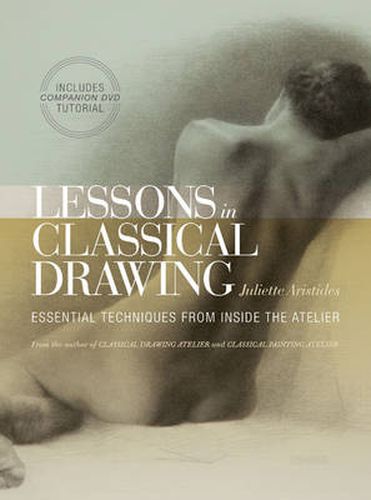 Lessons in Classical Drawing - Essential Technique s from Inside the Atelier