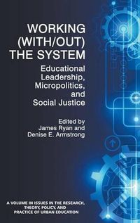 Cover image for Working (With/out) the System: Educational Leadership, Micropolitics and Social Justice